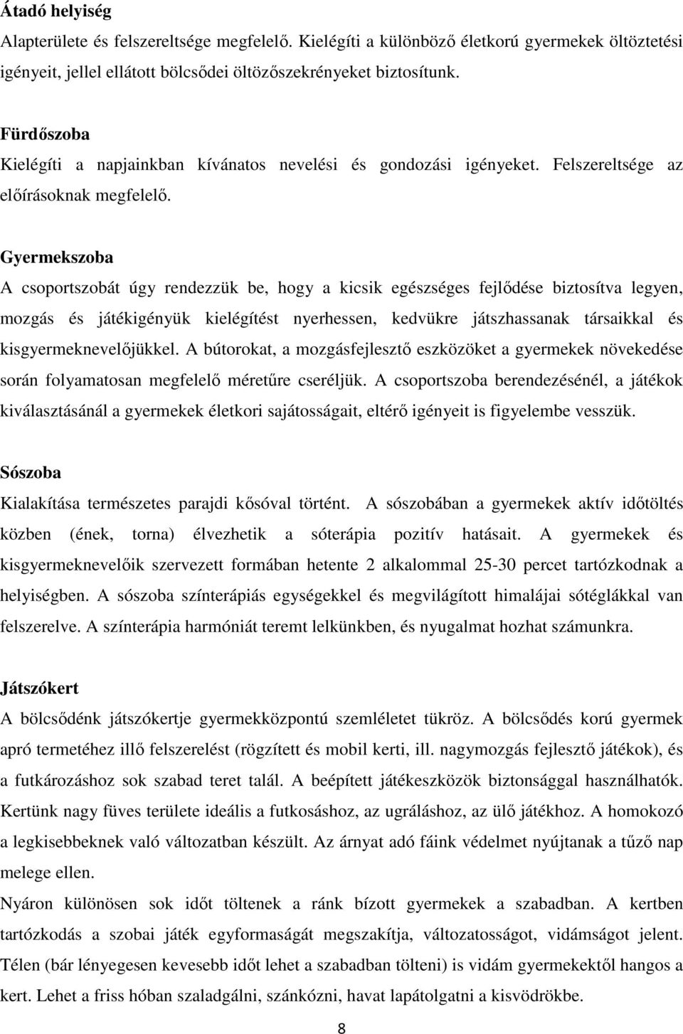 Gyermekszoba A csoportszobát úgy rendezzük be, hogy a kicsik egészséges fejlődése biztosítva legyen, mozgás és játékigényük kielégítést nyerhessen, kedvükre játszhassanak társaikkal és