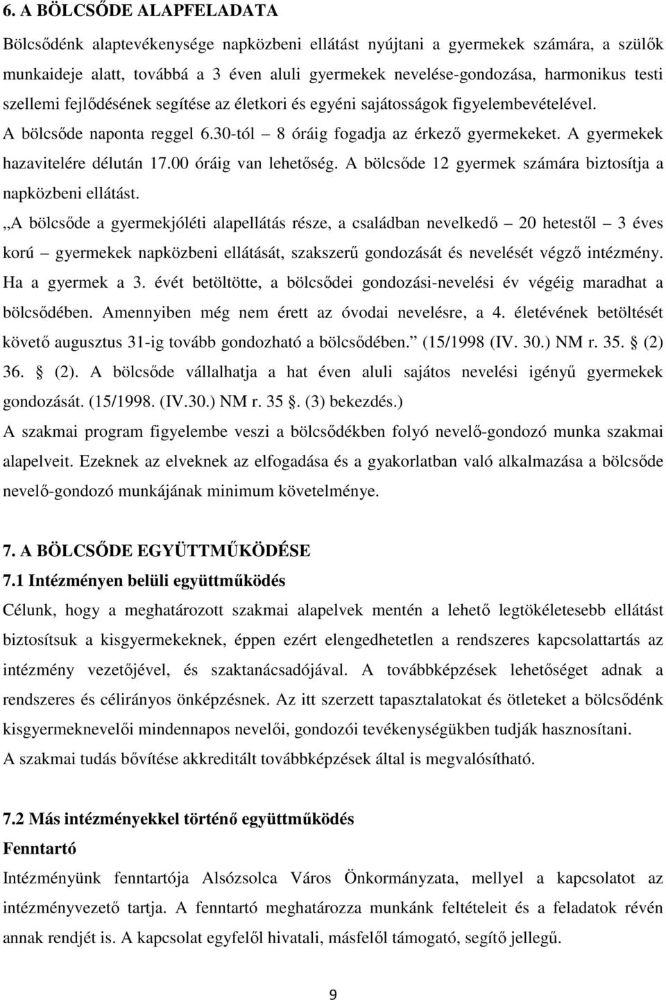 A gyermekek hazavitelére délután 17.00 óráig van lehetőség. A bölcsőde 12 gyermek számára biztosítja a napközbeni ellátást.
