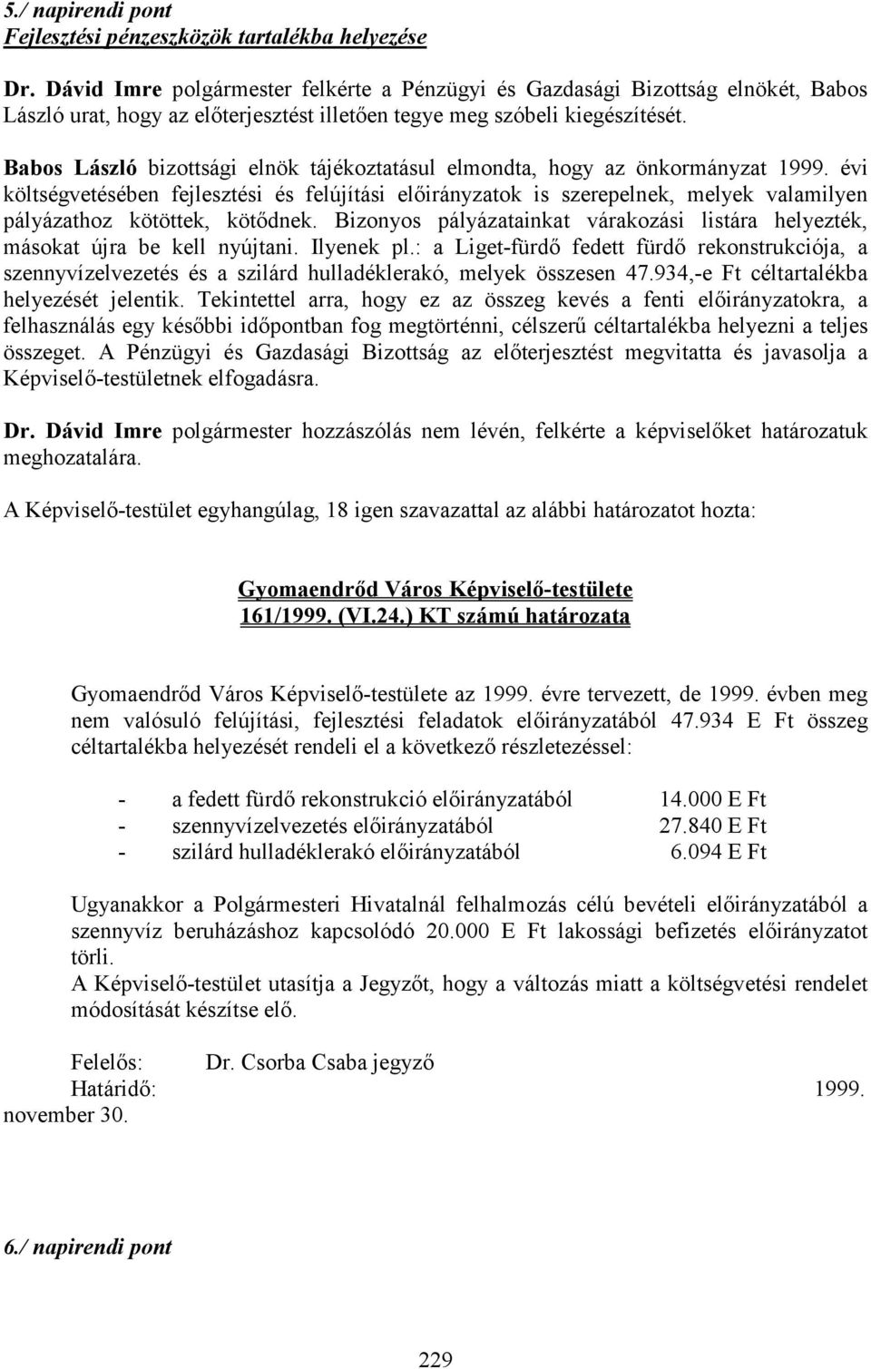 Babos László bizottsági elnök tájékoztatásul elmondta, hogy az önkormányzat 1999.