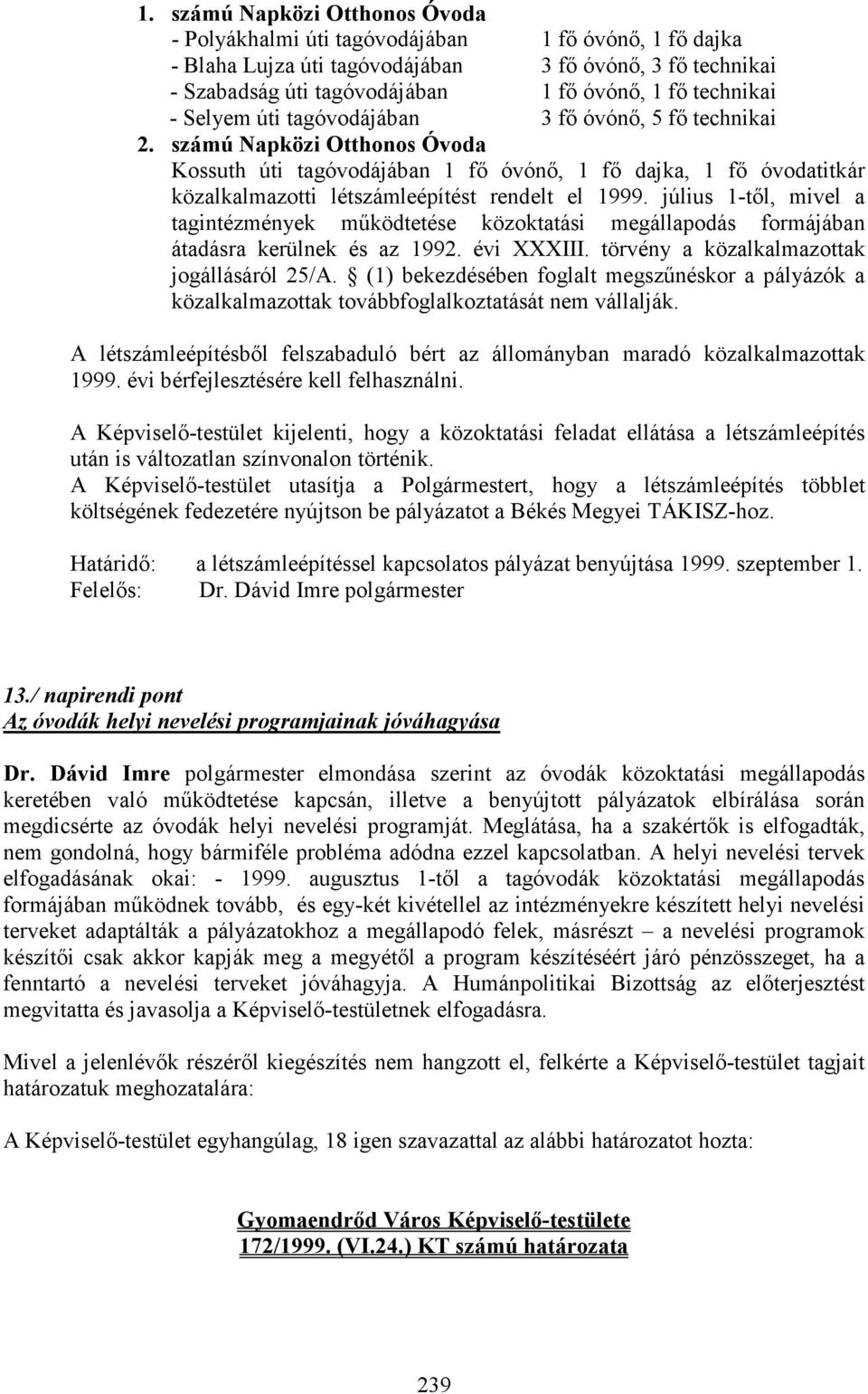 számú Napközi Otthonos Óvoda Kossuth úti tagóvodájában 1 fı óvónı, 1 fı dajka, 1 fı óvodatitkár közalkalmazotti létszámleépítést rendelt el 1999.