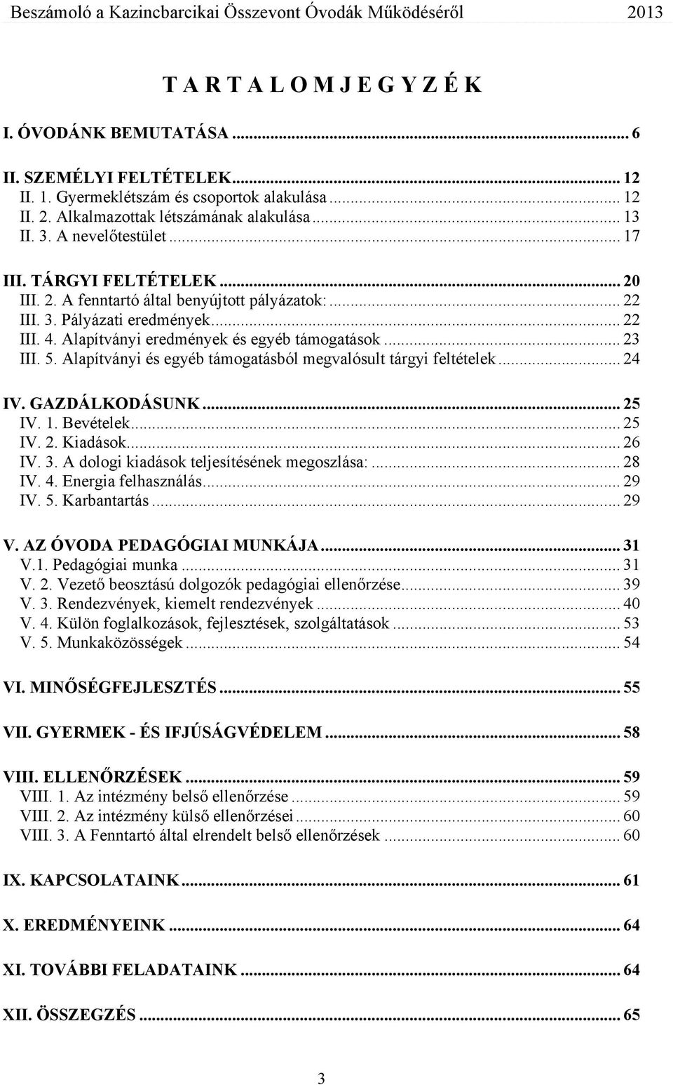 .. 23 III. 5. Alapítványi és egyéb támogatásból megvalósult tárgyi feltételek... 24 IV. GAZDÁLKODÁSUNK... 25 IV. 1. Bevételek... 25 IV. 2. Kiadások... 26 IV. 3.