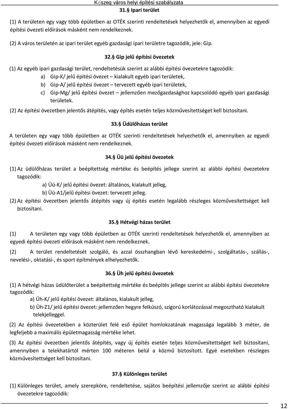 Gip jelű építési övezetek (1) Az egyéb ipari gazdasági terület, rendeltetésük szerint az alábbi építési övezetekre tagozódik: a) Gip-K/ jelű építési övezet kialakult egyéb ipari területek, b) Gip-A/