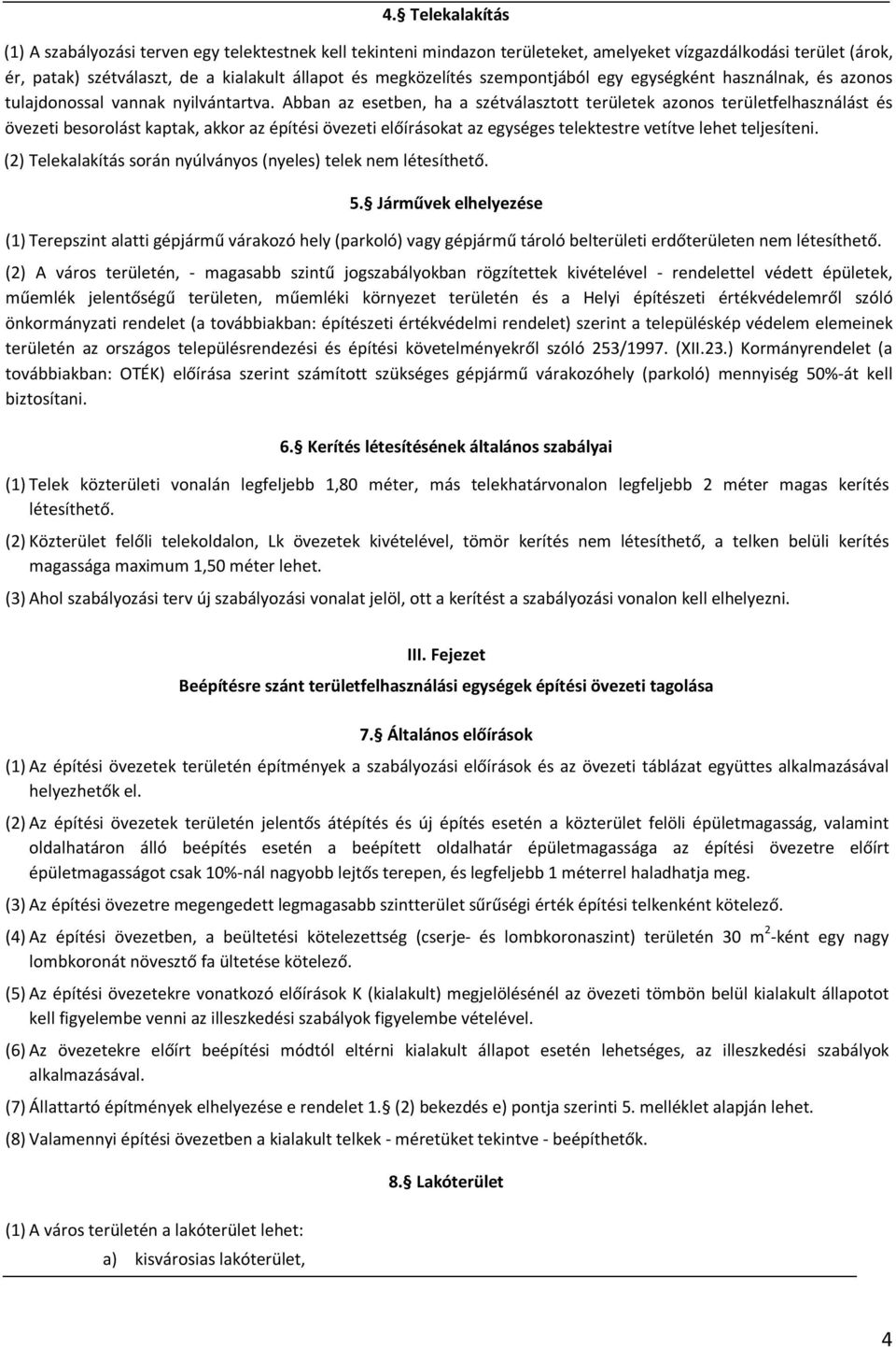 Abban az esetben, ha a szétválasztott területek azonos területfelhasználást és övezeti besorolást kaptak, akkor az építési övezeti előírásokat az egységes telektestre vetítve lehet teljesíteni.