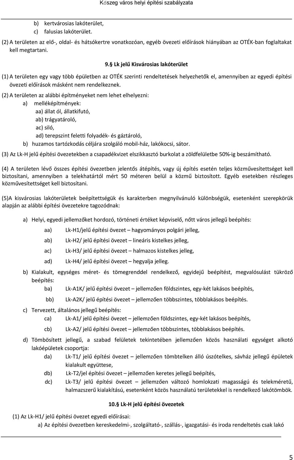 (2) A területen az alábbi építményeket nem lehet elhelyezni: a) melléképítmények: aa) állat ól, állatkifutó, ab) trágyatároló, ac) siló, ad) terepszint feletti folyadék- és gáztároló, b) huzamos