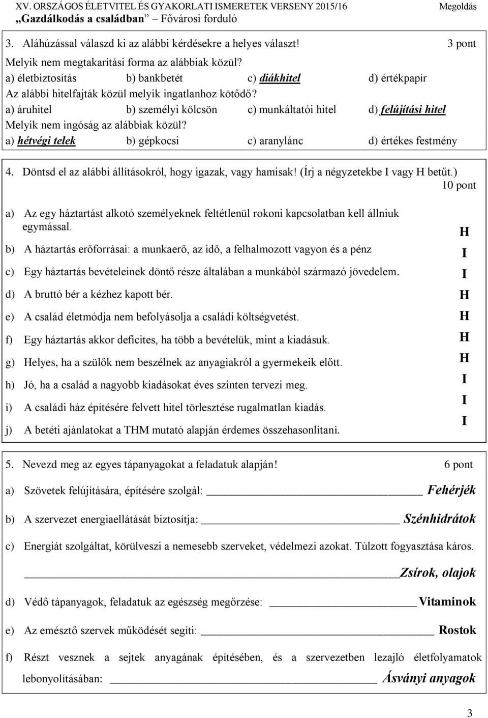 a) áruhitel b) személyi kölcsön c) munkáltatói hitel d) felújítási hitel Melyik nem ingóság az alábbiak közül? a) hétvégi telek b) gépkocsi c) aranylánc d) értékes festmény 4.