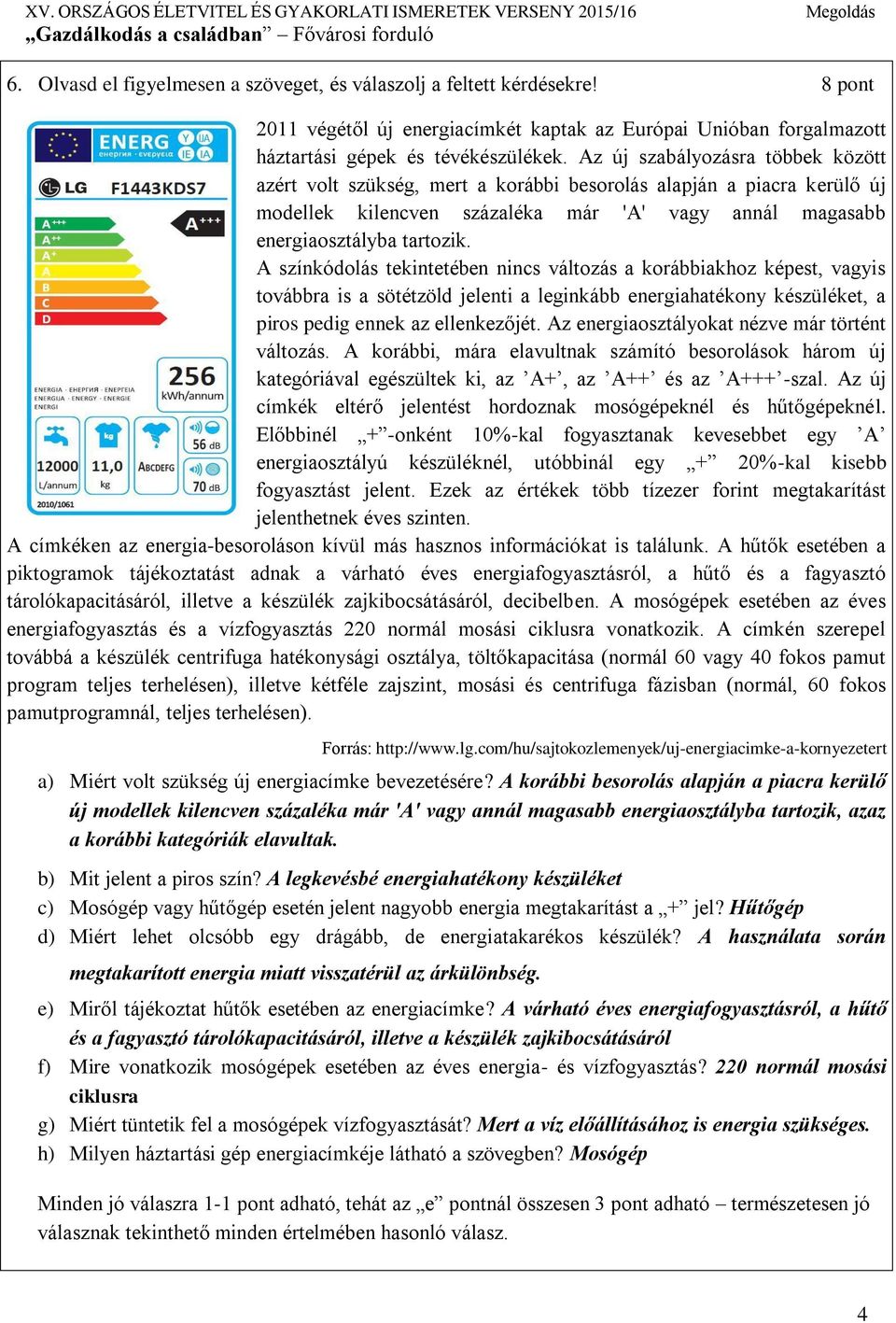 A színkódolás tekintetében nincs változás a korábbiakhoz képest, vagyis továbbra is a sötétzöld jelenti a leginkább energiahatékony készüléket, a piros pedig ennek az ellenkezőjét.