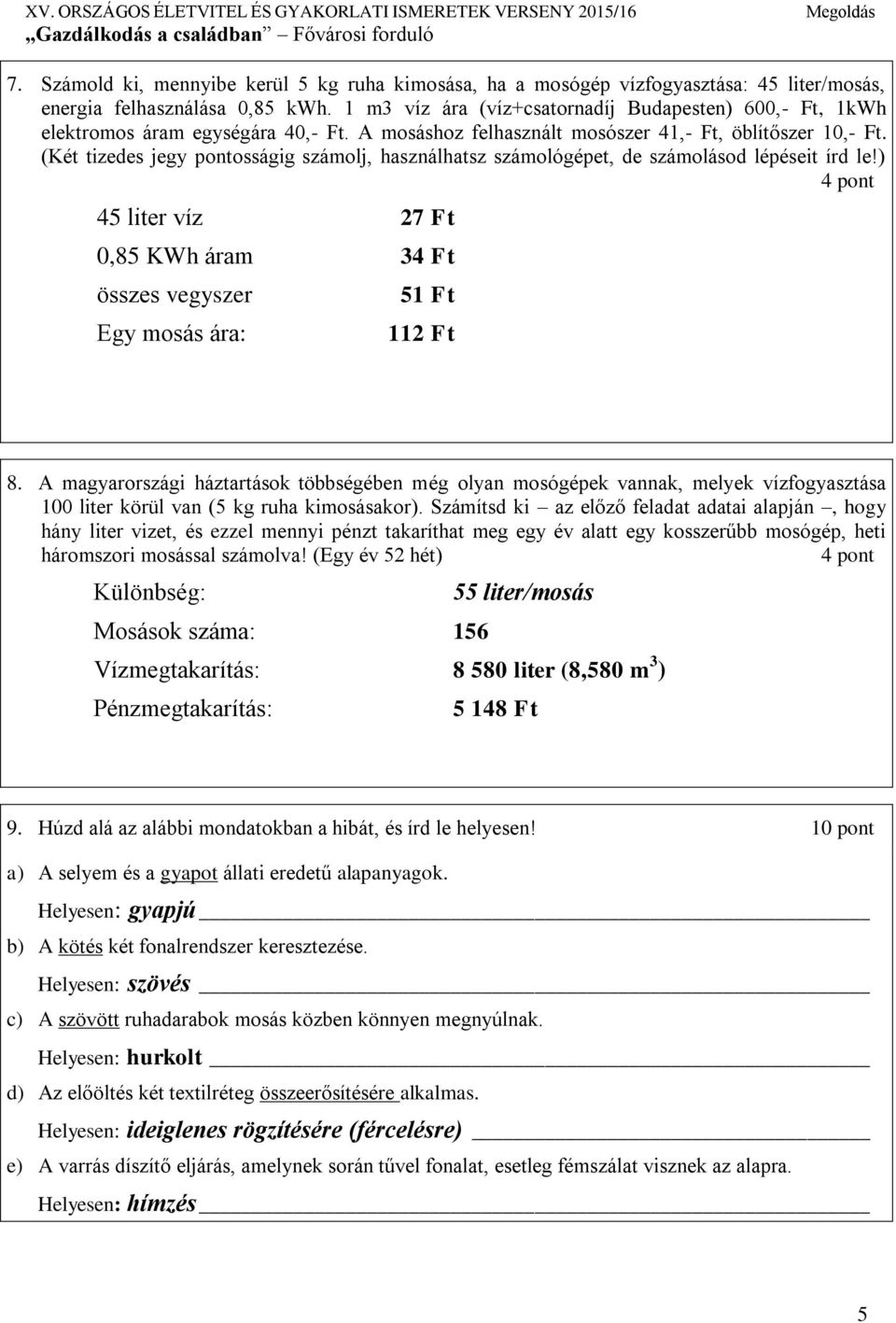 (Két tizedes jegy pontosságig számolj, használhatsz számológépet, de számolásod lépéseit írd le!) 4 pont 45 liter víz 27 Ft 0,85 KWh áram 34 Ft összes vegyszer Egy mosás ára: 51 Ft 112 Ft 8.