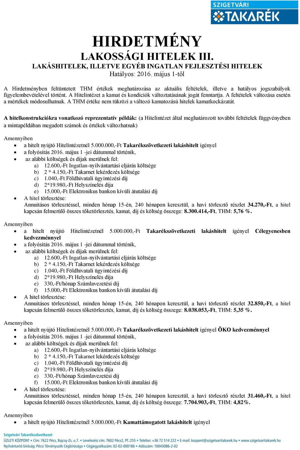 A hitelkonstrukciókra vonatkozó reprezentatív példák: (a Hitelintézet által meghatározott további feltételek függvényében a mintapéldában megadott számok és értékek változhatnak) a hitelt nyújtó