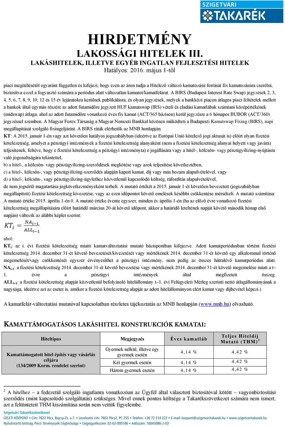 A BIRS (Budapest Interest Rate Swap) jegyzések 2, 3, 4, 5, 6, 7, 8, 9, 10, 12 és 15 év lejáratokra kerülnek publikálásra, és olyan jegyzések, melyek a bankközi piacon átlagos piaci feltételek mellett