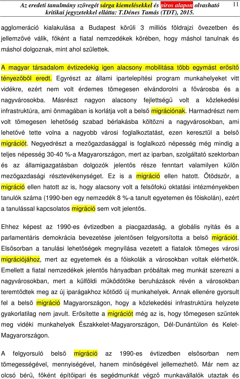 Egyrészt az állami ipartelepítési program munkahelyeket vitt vidékre, ezért nem volt érdemes tömegesen elvándorolni a fővárosba és a nagyvárosokba.