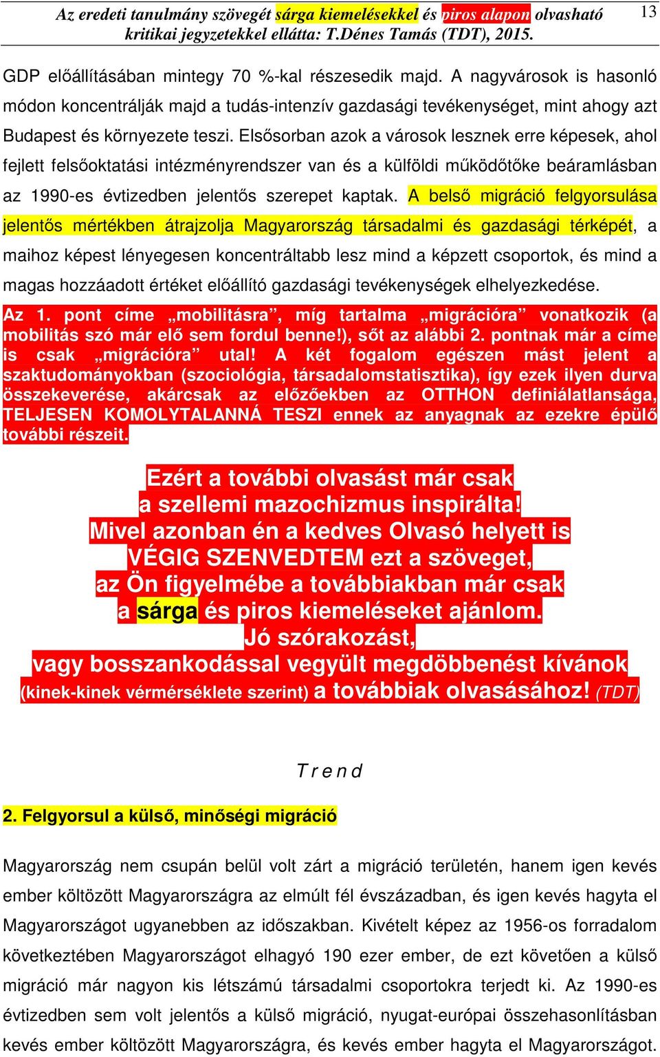 A belső migráció felgyorsulása jelentős mértékben átrajzolja Magyarország társadalmi és gazdasági térképét, a maihoz képest lényegesen koncentráltabb lesz mind a képzett csoportok, és mind a magas