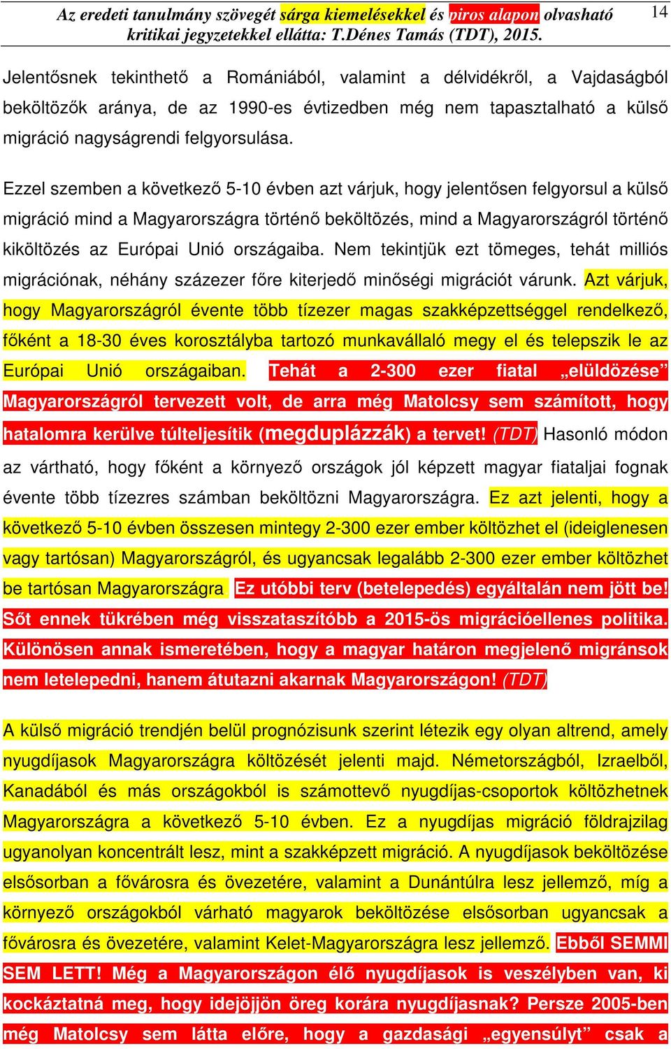 országaiba. Nem tekintjük ezt tömeges, tehát milliós migrációnak, néhány százezer főre kiterjedő minőségi migrációt várunk.