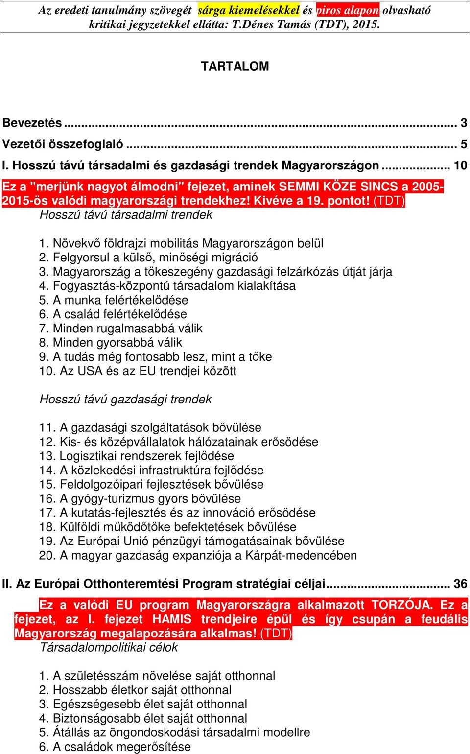 Növekvő földrajzi mobilitás Magyarországon belül... 10 2. Felgyorsul a külső, minőségi migráció... 13 3. Magyarország a tőkeszegény gazdasági felzárkózás útját járja... 15 4.