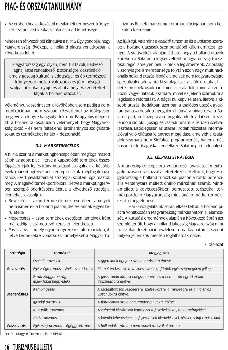 biztonságos desztináció, amely gazdag kulturális adottságai és ép természeti környezete mellett változatos és jó minõségû szolgáltatásokat nyújt, és ahol a helyiek szeretettel látják a holland