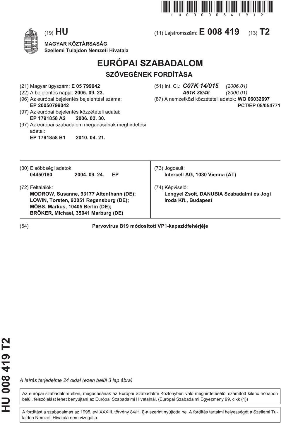 09. 23. (96) Az európai bejelentés bejelentési száma: EP 00799042 (97) Az európai bejelentés közzétételi adatai: EP 179188 A2 06. 03. 30.