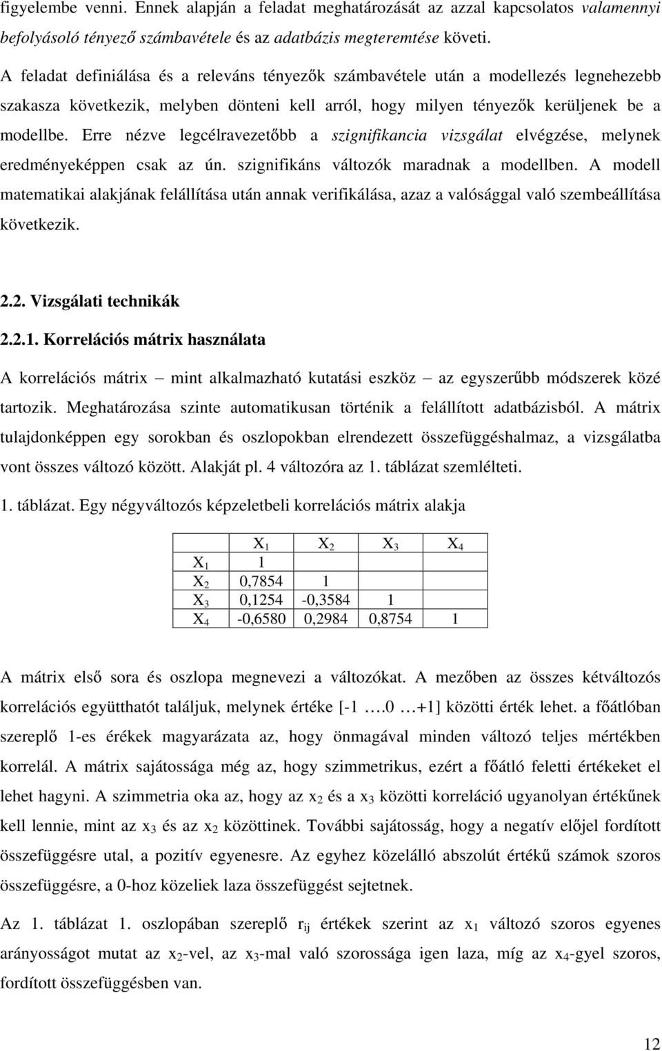 Erre nézve legcélravezet bb a szignifikancia vizsgálat elvégzése, melynek eredményeképpen csak az ún. szignifikáns változók maradnak a modellben.