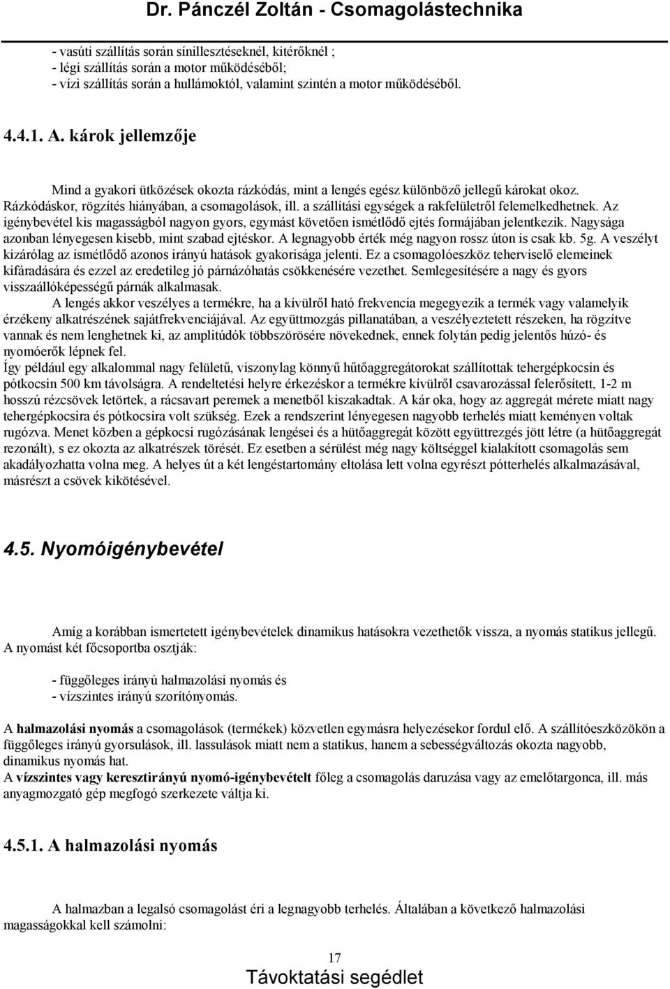 a szá llítá si egységek a rakfelü letről felemelkedhetnek. Az igénybevétel kis magassá gbó l nagyon gyors, egymá st követően ismétlődőejtés formá já ban jelentkezik.