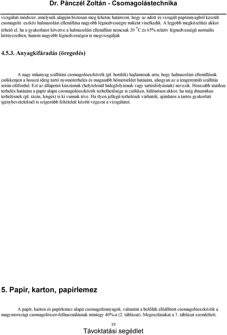 A legjobb megközelítés akkor érhetőel, ha a gyakorlatot követve a halmazolá si ellená llá st nemcsak 20 C és 65% relatív légnedvességű normá lis környezetben, hanem nagyobb lé gnedvessé gen is