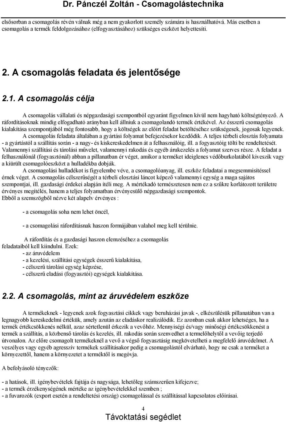 A csomagolás cé lja A csomagolá s vá llalati és népgazdasá gi szempontbó l egyará nt figyelmen kívü l nem hagyható költségtényező.