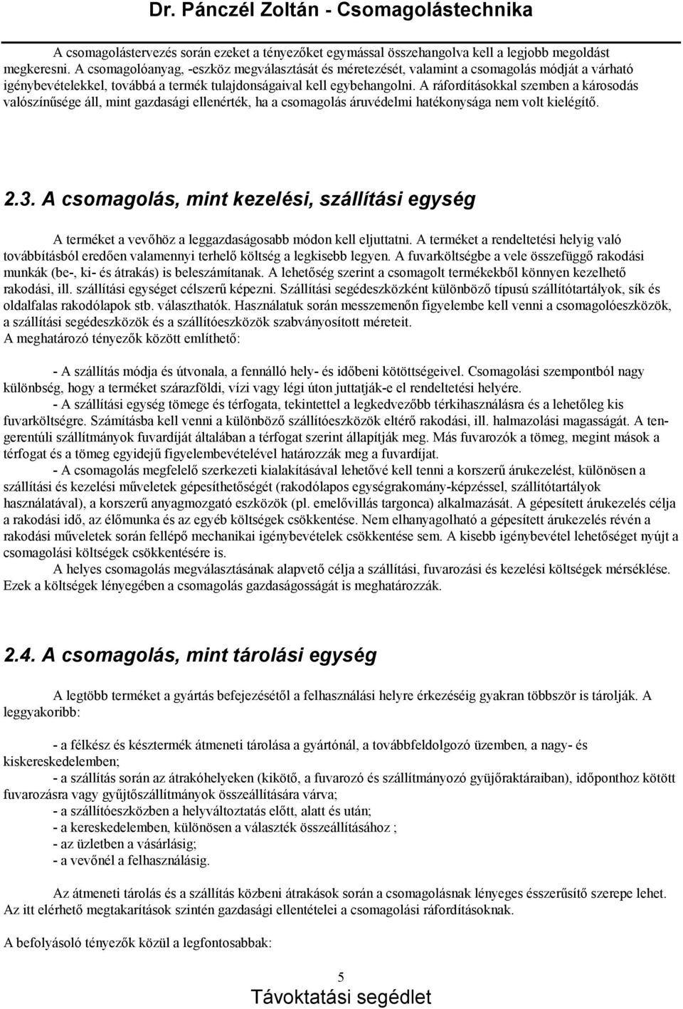 A rá fordítá sokkal szemben a ká rosodá s való színűsége á ll, mint gazdasá gi ellenérték, ha a csomagolá s á ruvédelmi hatékonysá ga nem volt kielégítő. 2.3.