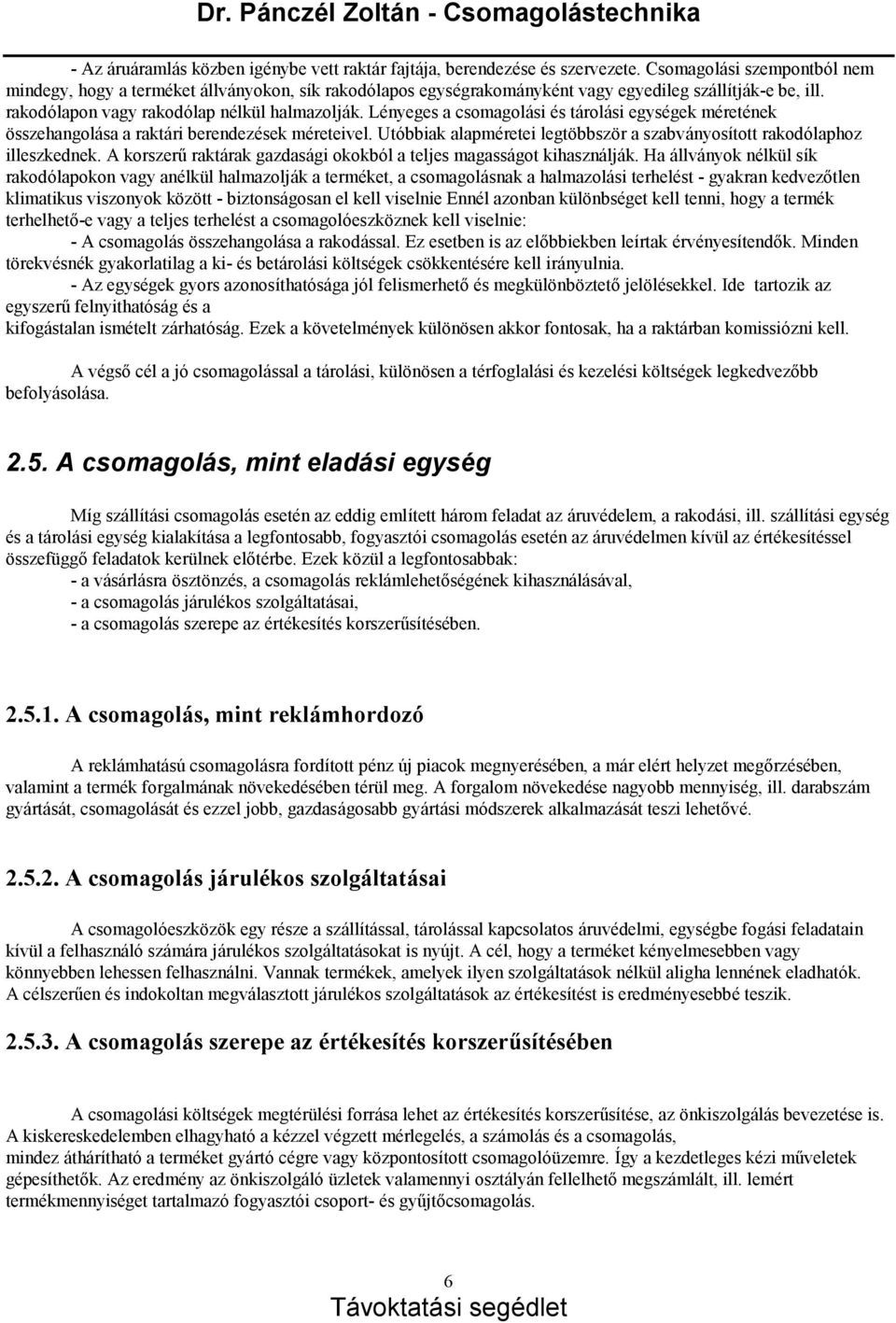 Lényeges a csomagolá si és tá rolá si egységek méretének összehangolá sa a raktá ri berendezések méreteivel. Utó bbiak alapméretei legtöbbször a szabvá nyosított rakodó laphoz illeszkednek.