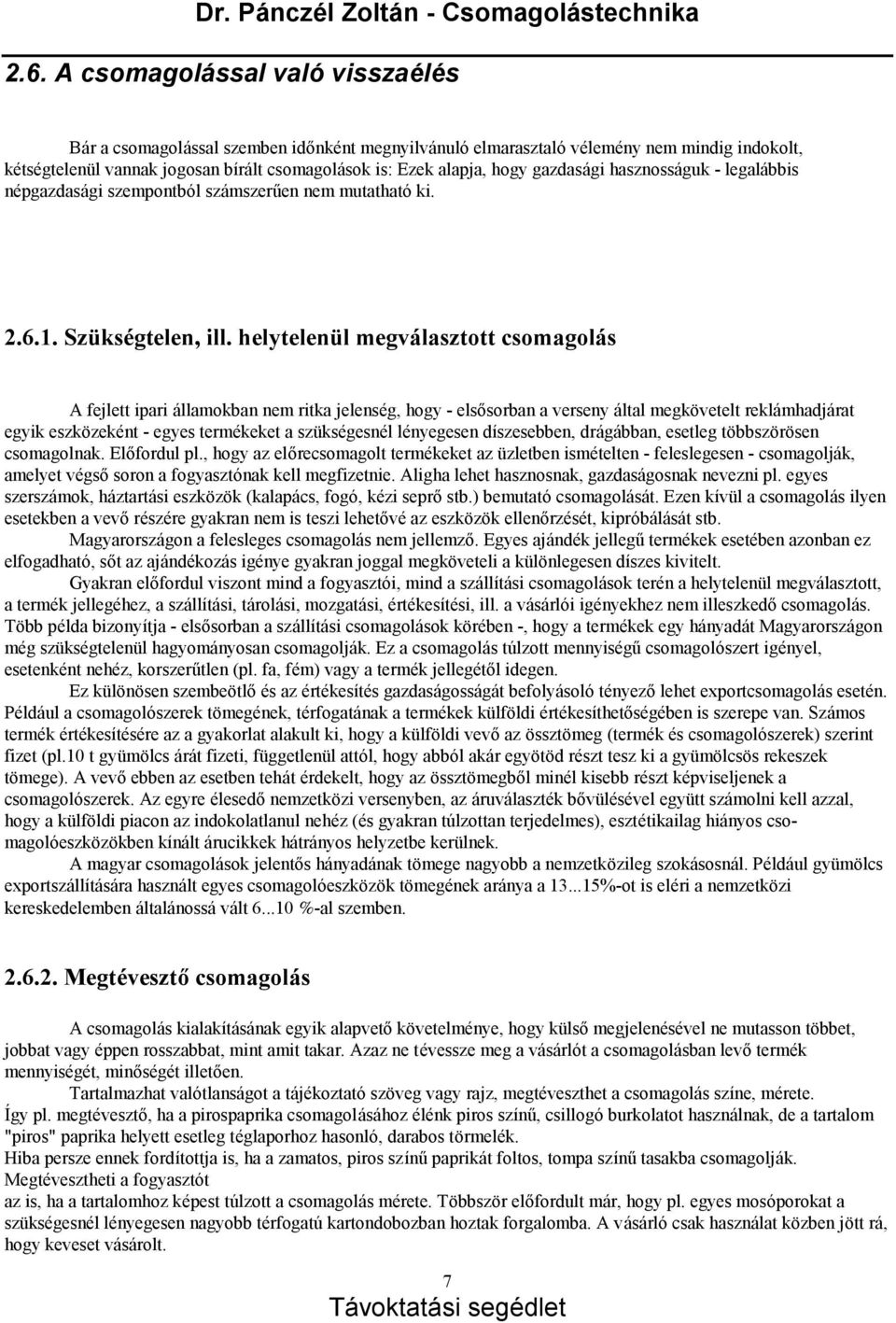 helytelenül megvá lasztott csomagolá s A fejlett ipari á llamokban nem ritka jelenség, hogy - elsősorban a verseny á ltal megkövetelt reklá mhadjá rat egyik eszközeként - egyes termékeket a szü