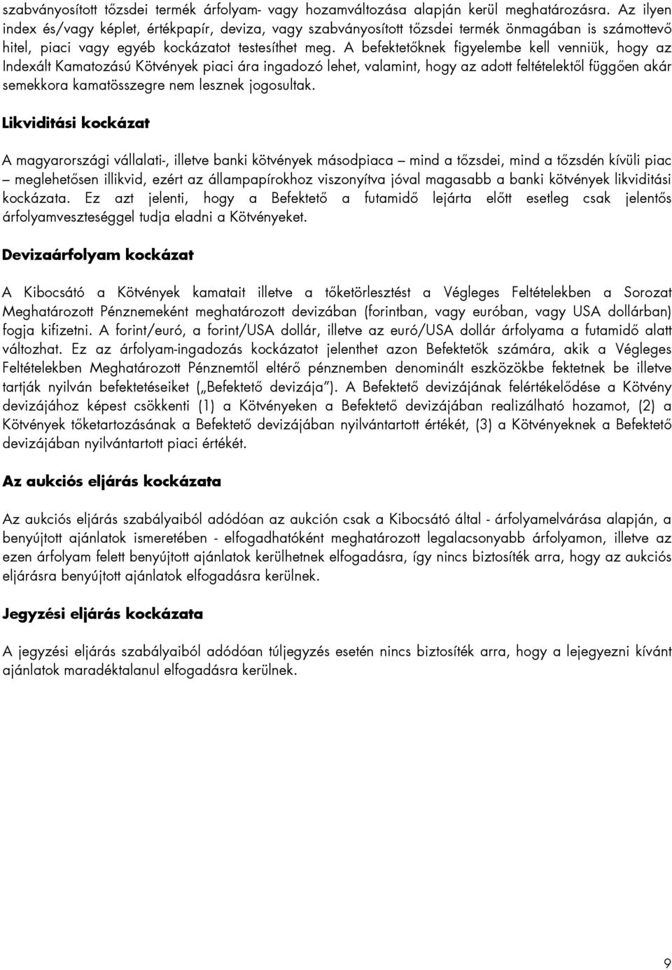 A befektetőknek figyelembe kell venniük, hogy az Indexált Kamatozású Kötvények piaci ára ingadozó lehet, valamint, hogy az adott feltételektől függően akár semekkora kamatösszegre nem lesznek