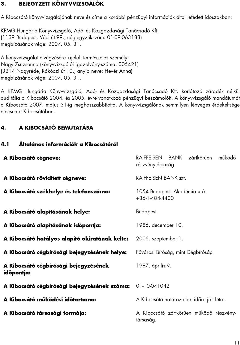 A könyvvizsgálat elvégzésére kijelölt természetes személy: Nagy Zsuzsanna (könyvvizsgálói igazolvány-száma: 005421) (3214 Nagyréde, Rákóczi út 10.; anyja neve: Hevér Anna) megbízásának vége: 2007. 05.