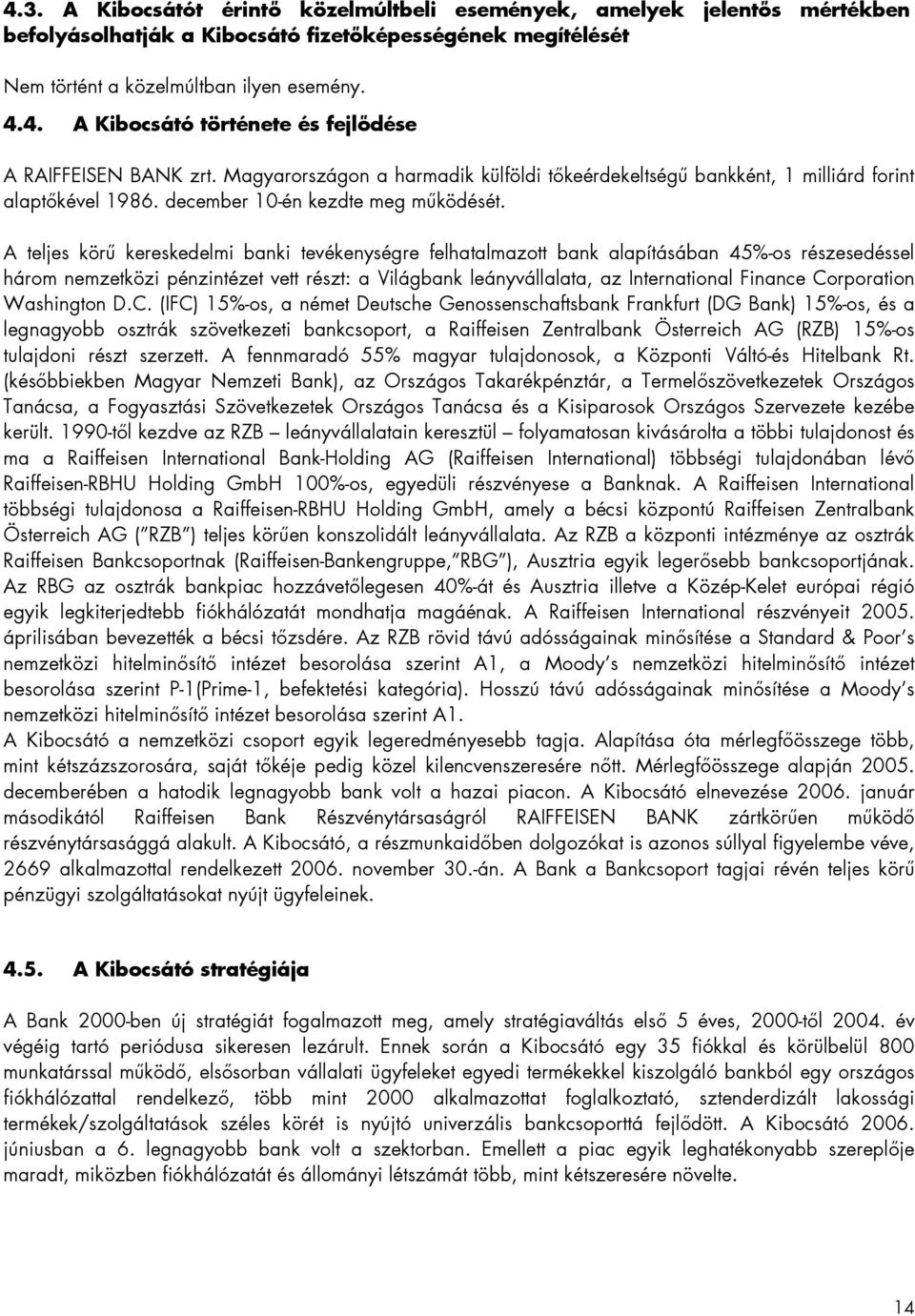 A teljes körű kereskedelmi banki tevékenységre felhatalmazott bank alapításában 45%-os részesedéssel három nemzetközi pénzintézet vett részt: a Világbank leányvállalata, az International Finance