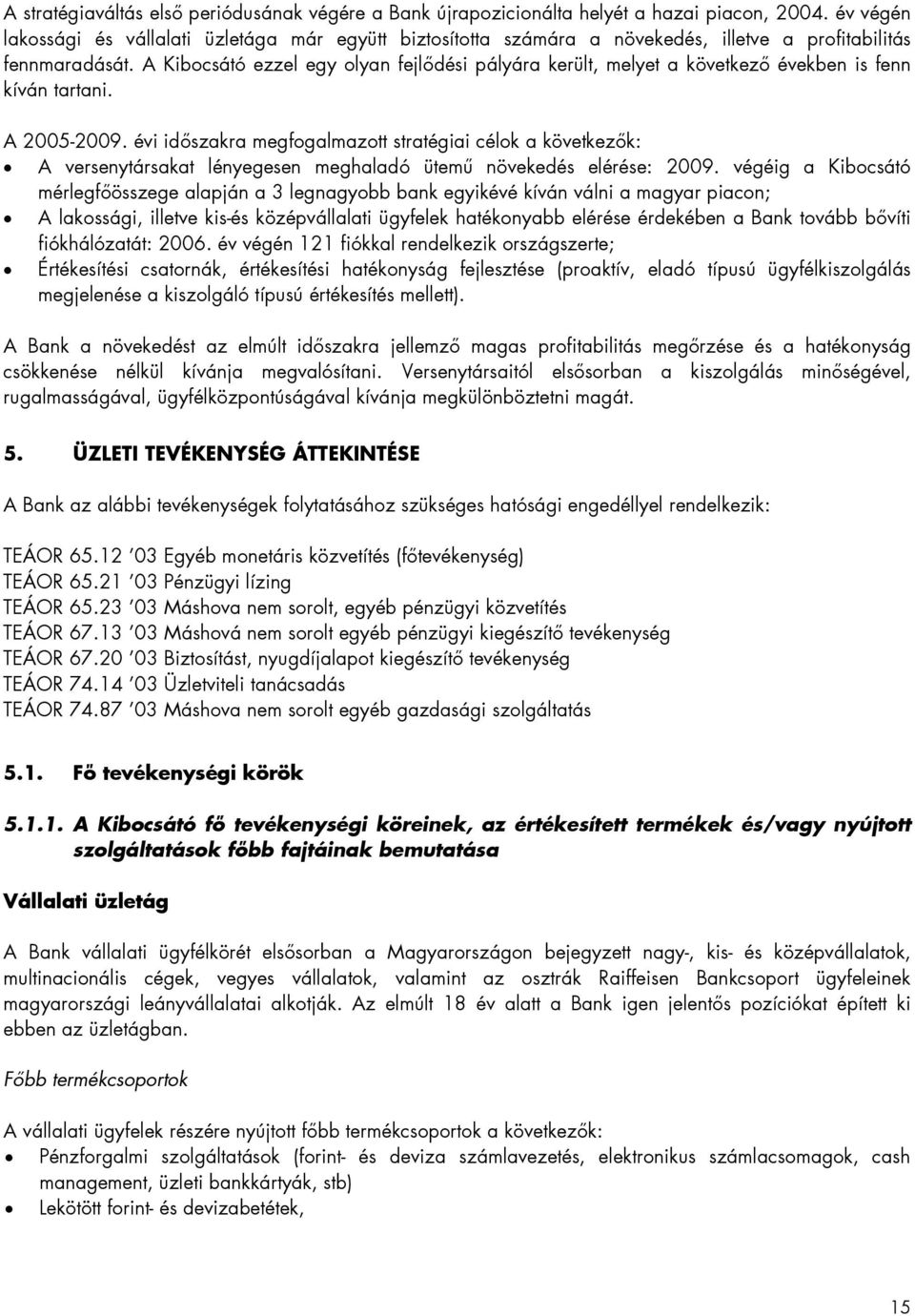 A Kibocsátó ezzel egy olyan fejlődési pályára került, melyet a következő években is fenn kíván tartani. A 2005-2009.