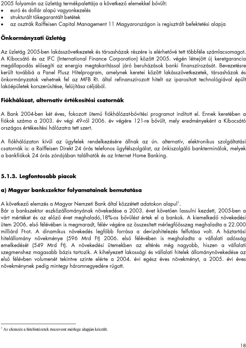 A Kibocsátó és az IFC (International Finance Corporation) között 2005. végén létrejött új keretgarancia megállapodás elősegíti az energia megtakarítással járó beruházások banki finanszírozását.