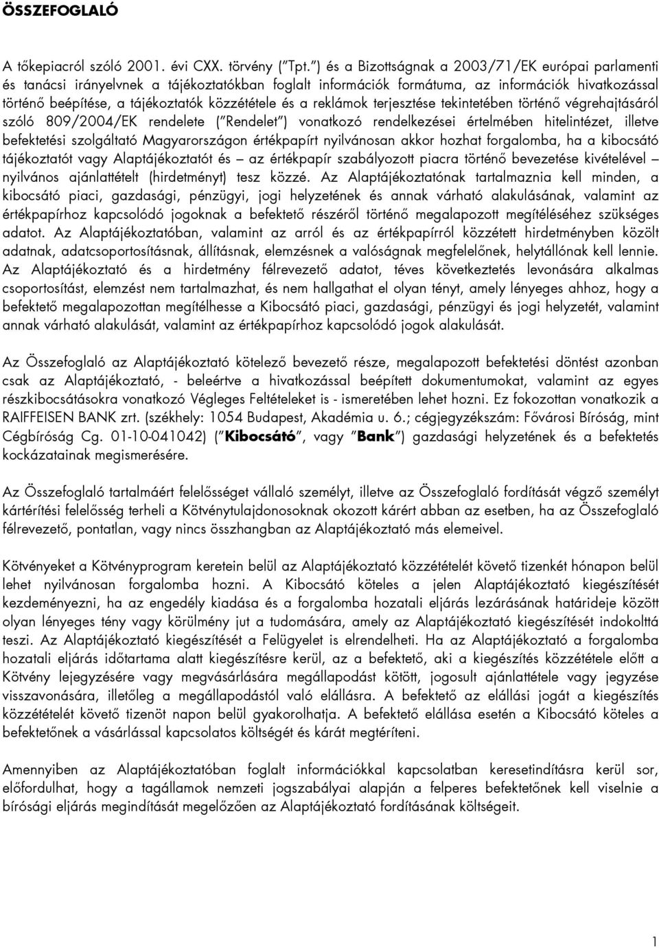 és a reklámok terjesztése tekintetében történő végrehajtásáról szóló 809/2004/EK rendelete ( Rendelet ) vonatkozó rendelkezései értelmében hitelintézet, illetve befektetési szolgáltató Magyarországon