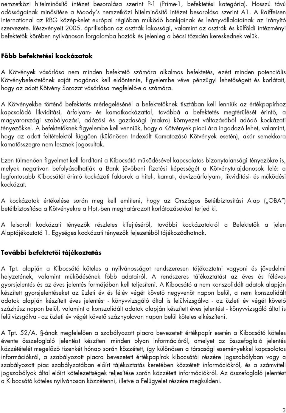 áprilisában az osztrák lakossági, valamint az osztrák és külföldi intézményi befektetők körében nyilvánosan forgalomba hozták és jelenleg a bécsi tőzsdén kereskednek velük.