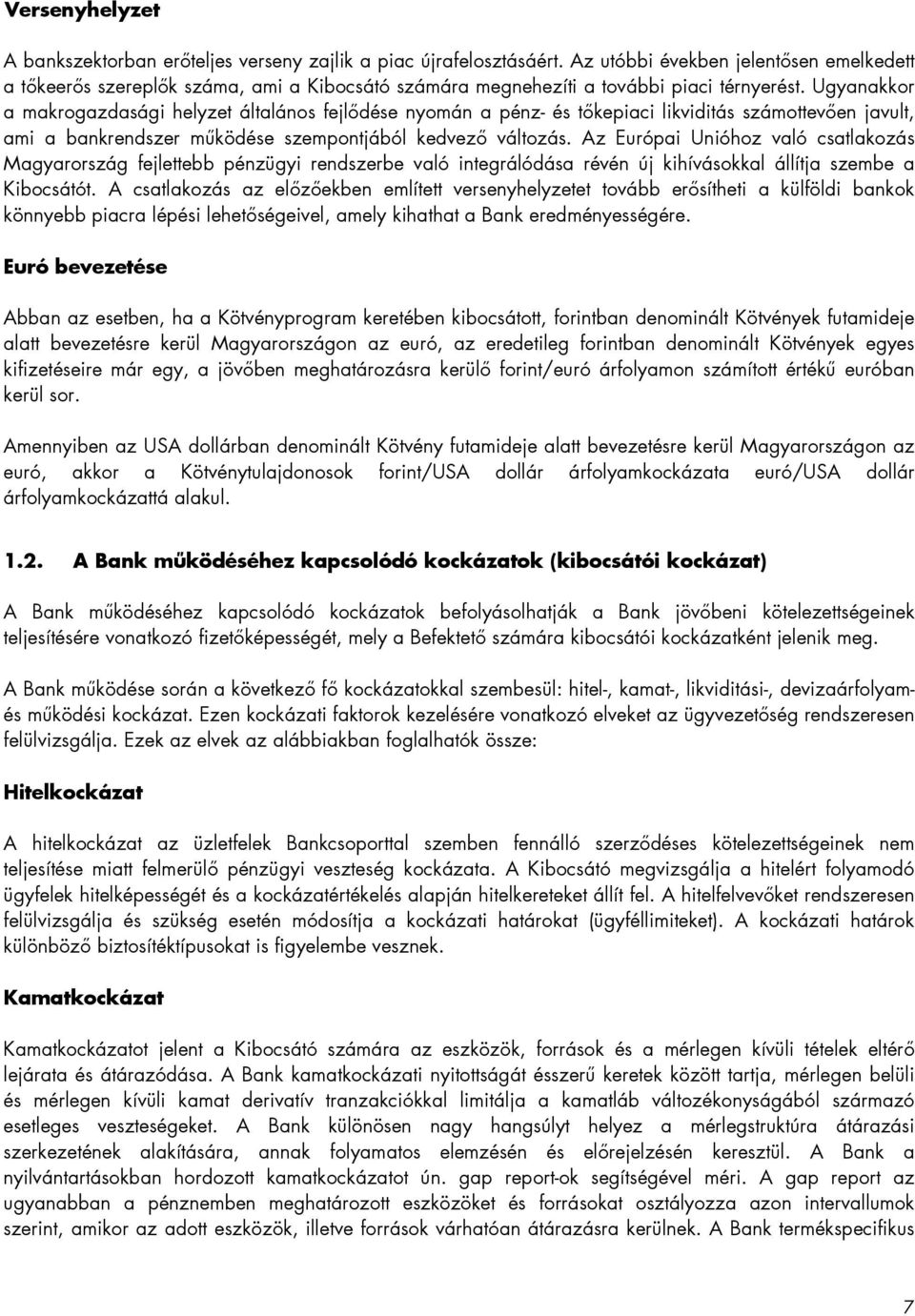 Ugyanakkor a makrogazdasági helyzet általános fejlődése nyomán a pénz- és tőkepiaci likviditás számottevően javult, ami a bankrendszer működése szempontjából kedvező változás.