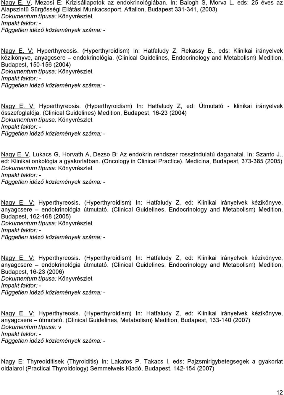 (Clinical Guidelines, Endocrinology and Metabolism) Medition, Budapest, 150-156 (2004) Nagy E. V: Hyperthyreosis. (Hyperthyroidism) In: Hatfaludy Z, ed: Útmutató - klinikai irányelvek összefoglalója.