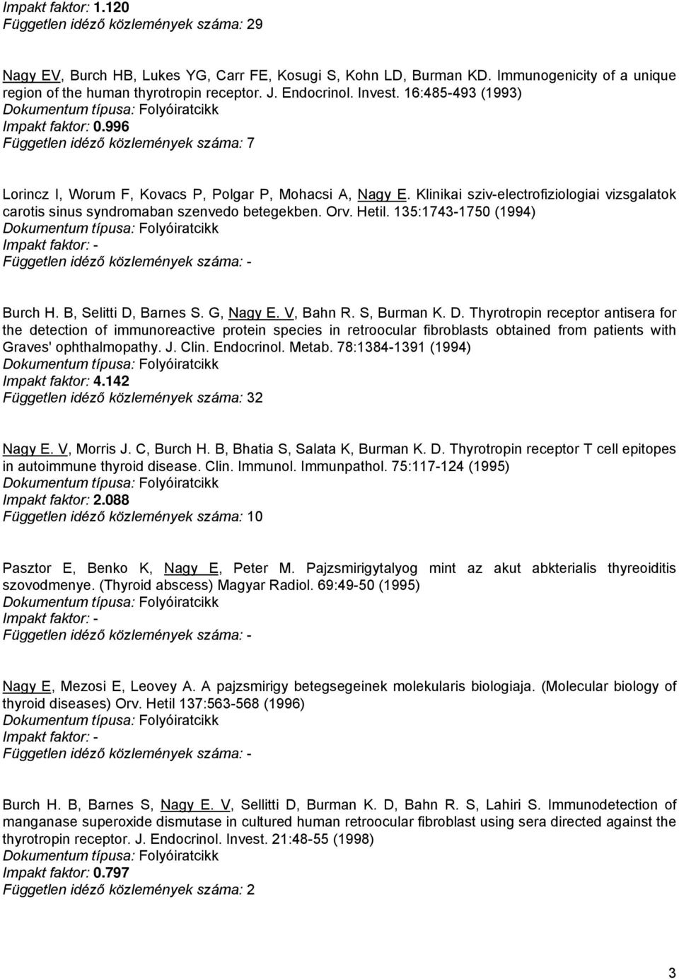 Klinikai sziv-electrofiziologiai vizsgalatok carotis sinus syndromaban szenvedo betegekben. Orv. Hetil. 135:1743-1750 (1994) Burch H. B, Selitti D,