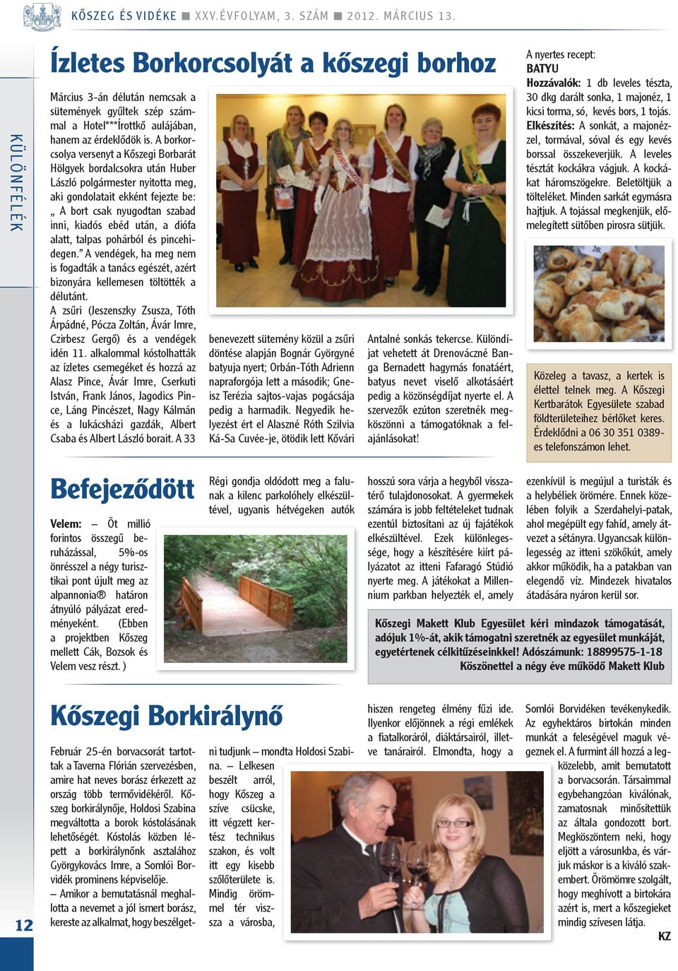 A borkorcsolya versenyt a Kőszegi Borbarát Hölgyek bordalcsokra után Huber László polgármester nyitotta meg, aki gondolatait ekként fejezte be: A bort csak nyugodtan szabad inni, kiadós ebéd után, a