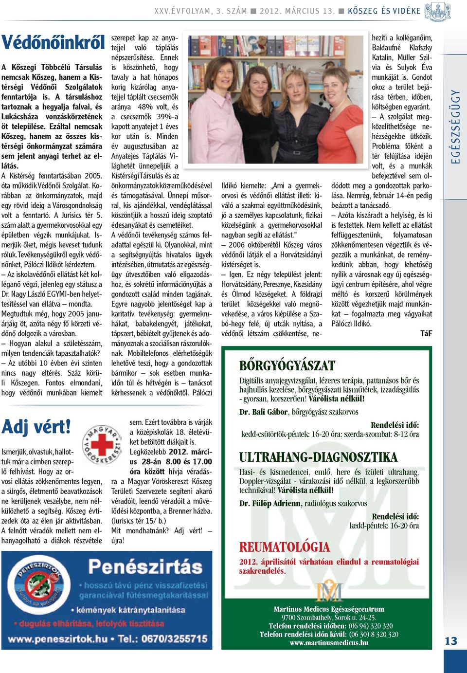 A Kistérség fenntartásában 2005. óta működik Védőnői Szolgálat. Korábban az önkormányzatok, majd egy rövid ideig a Városgondnokság volt a fenntartó. A Jurisics tér 5.