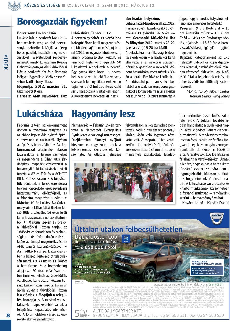 Tisztelettel felkérjük a térség boros gazdáit, tiszteljék meg nevezésükkel, részvételükkel rendezvényünket, amely Lukácsháza Község Önkormányzata, az ámk Művelődési Ház, a Kertbarát Kör és a Borbarát