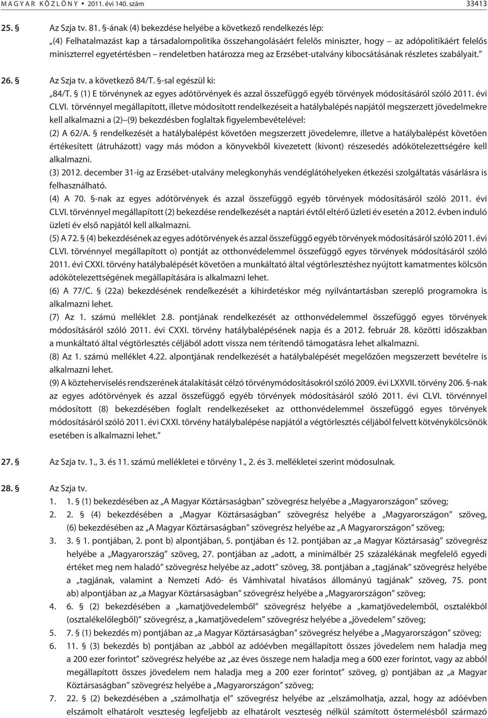 rendeletben határozza meg az Erzsébet-utalvány kibocsátásának részletes szabályait. 26. Az Szja tv. a következõ 84/T. -sal egészül ki: 84/T.
