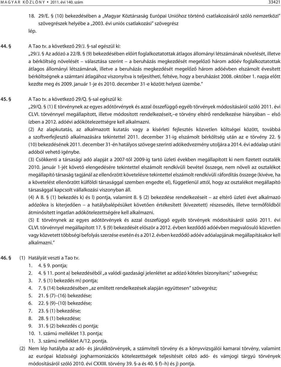 (9) bekezdésében elõírt foglalkoztatottak átlagos állományi létszámának növelését, illetve a bérköltség növelését választása szerint a beruházás megkezdését megelõzõ három adóév foglalkoztatottak