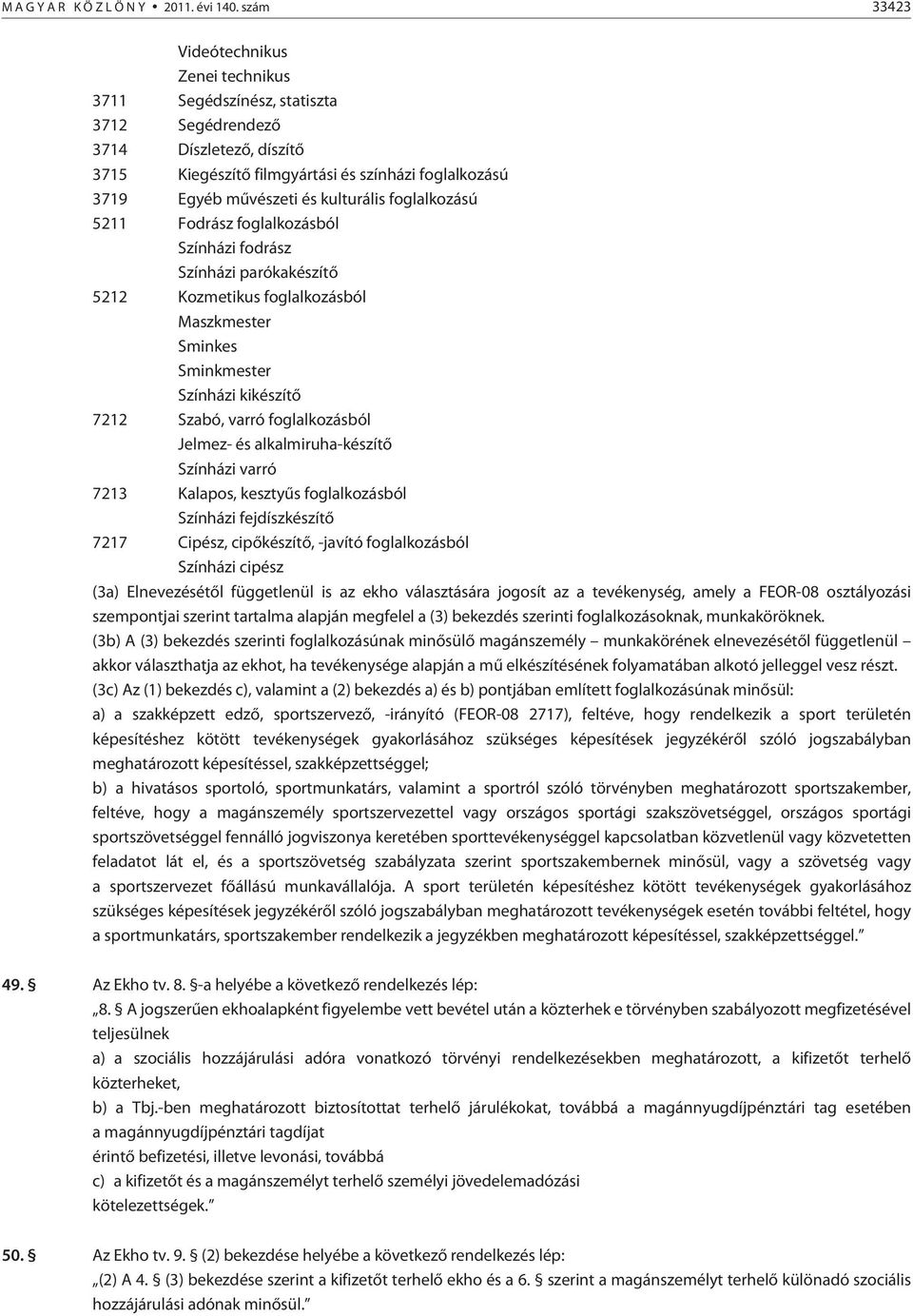 kulturális foglalkozású 5211 Fodrász foglalkozásból Színházi fodrász Színházi parókakészítõ 5212 Kozmetikus foglalkozásból Maszkmester Sminkes Sminkmester Színházi kikészítõ 7212 Szabó, varró