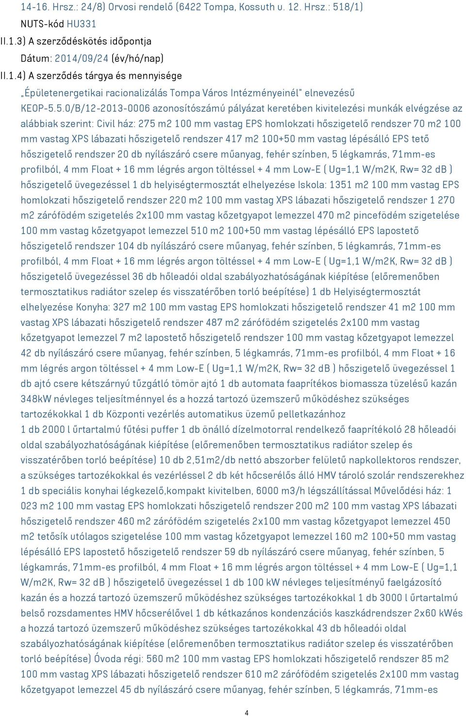 lábazati hőszigetelő rendszer 417 m2 100+50 mm vastag lépésálló EPS tető hőszigetelő rendszer 20 db nyílászáró csere műanyag, fehér színben, 5 légkamrás, 71mm-es profilból, 4 mm Float + 16 mm légrés