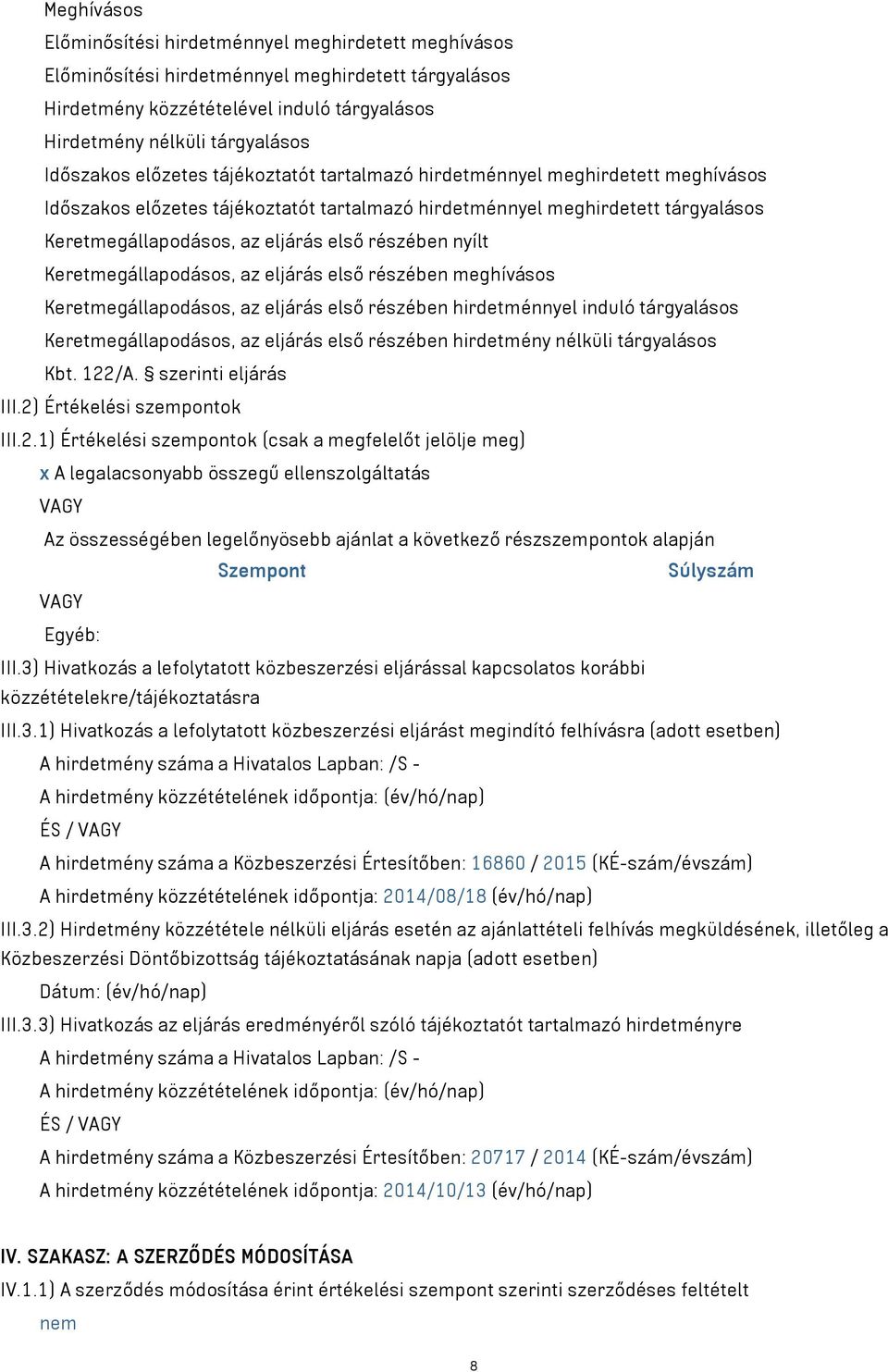 részében nyílt Keretmegállapodásos, az eljárás első részében meghívásos Keretmegállapodásos, az eljárás első részében hirdetménnyel induló tárgyalásos Keretmegállapodásos, az eljárás első részében