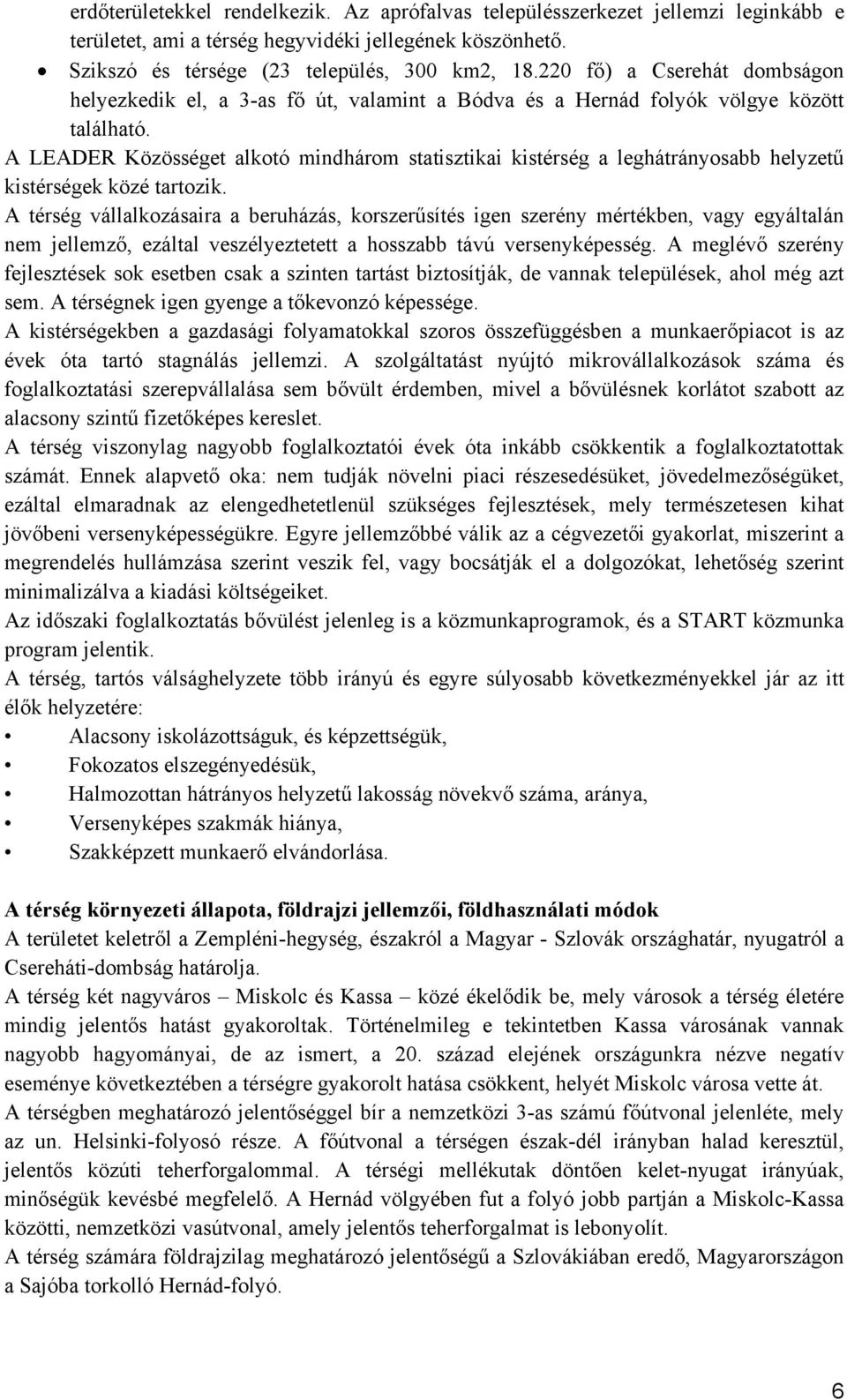 A LEADER Közösséget alkotó mindhárom statisztikai kistérség a leghátrányosabb helyzetű kistérségek közé tartozik.