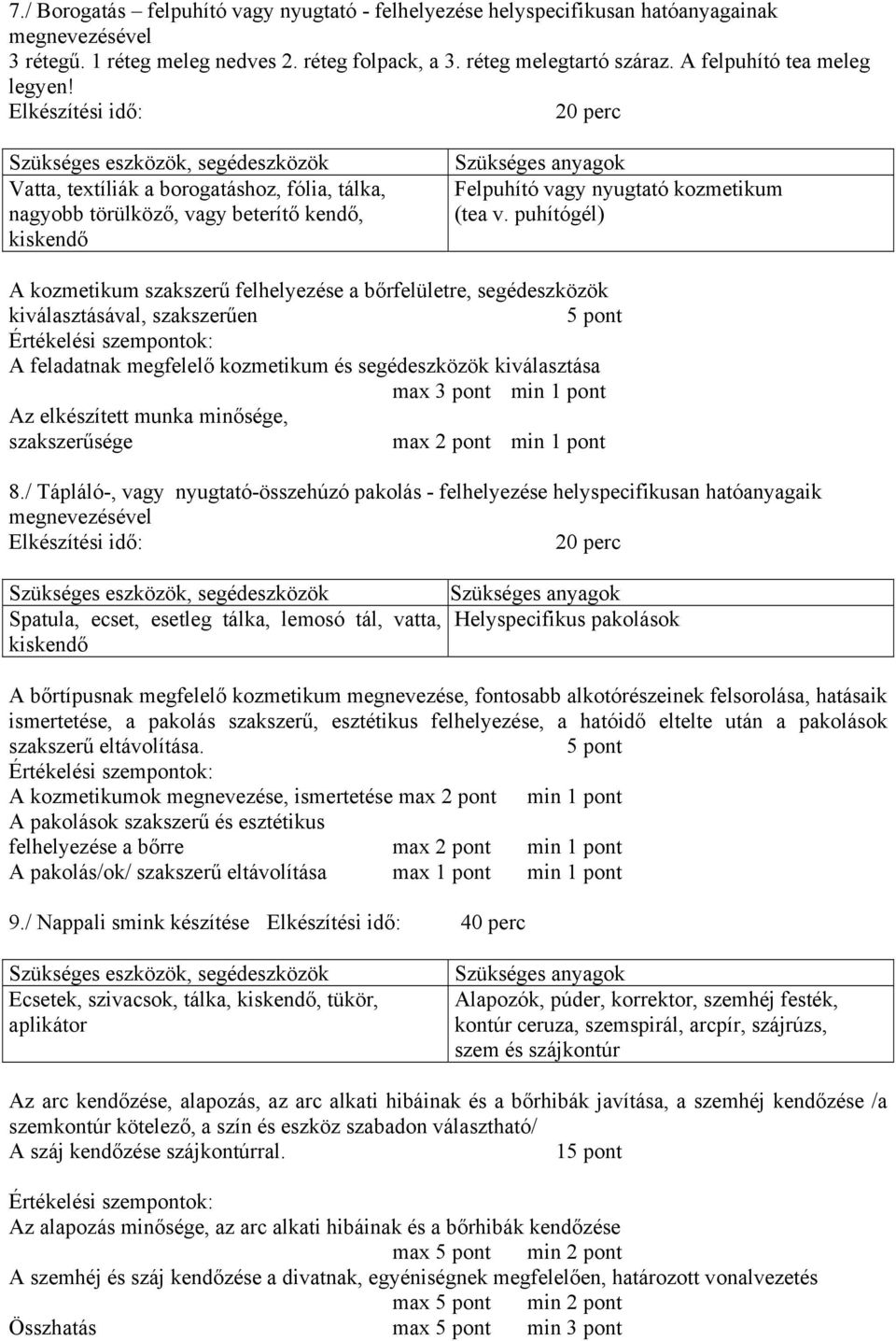 puhítógél) A kozmetikum szakszerű felhelyezése a bőrfelületre, segédeszközök kiválasztásával, szakszerűen 5 pont A feladatnak megfelelő kozmetikum és segédeszközök kiválasztása max 3 pont min 1 pont