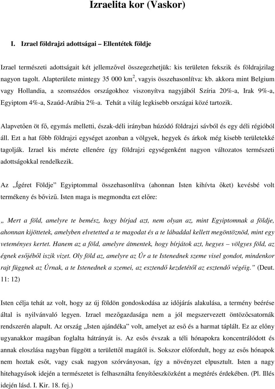 akkora mint Belgium vagy Hollandia, a szomszédos országokhoz viszonyítva nagyjából Szíria 20%-a, Irak 9%-a, Egyiptom 4%-a, Szaúd-Arábia 2%-a. Tehát a világ legkisebb országai közé tartozik.