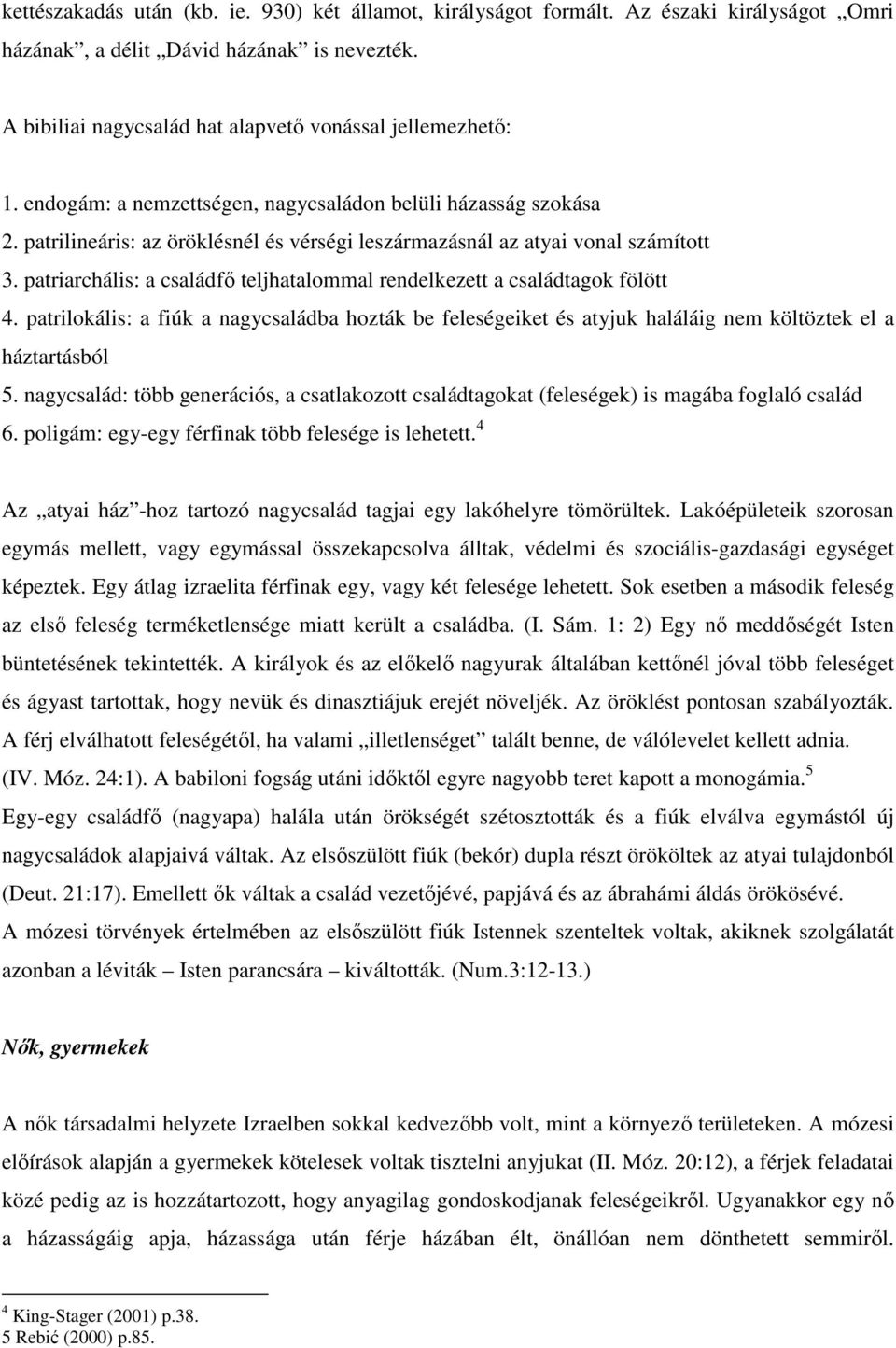 patriarchális: a családfő teljhatalommal rendelkezett a családtagok fölött 4. patrilokális: a fiúk a nagycsaládba hozták be feleségeiket és atyjuk haláláig nem költöztek el a háztartásból 5.