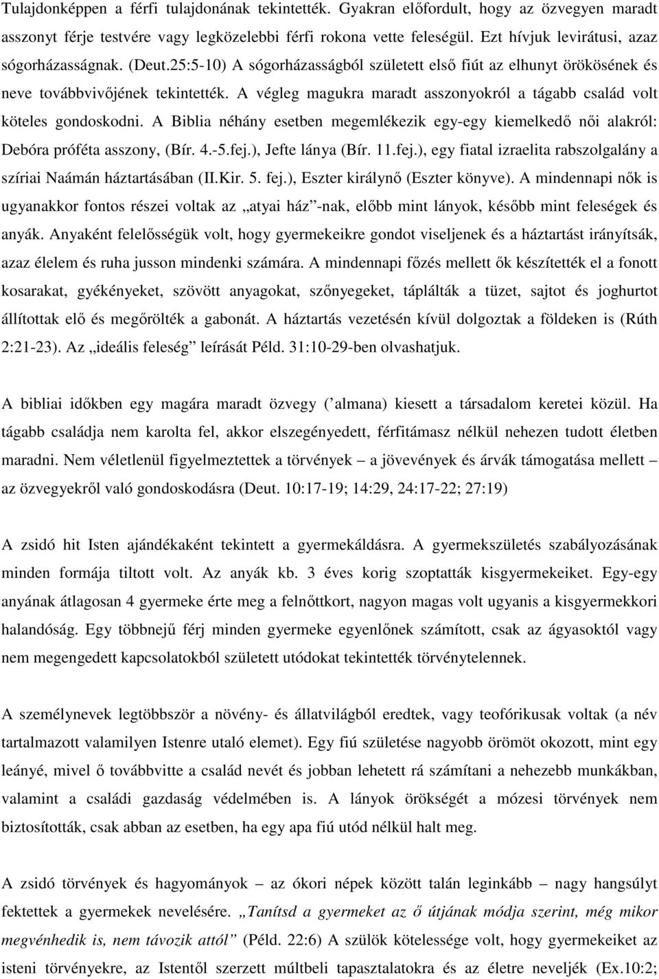 A végleg magukra maradt asszonyokról a tágabb család volt köteles gondoskodni. A Biblia néhány esetben megemlékezik egy-egy kiemelkedő női alakról: Debóra próféta asszony, (Bír. 4.-5.fej.