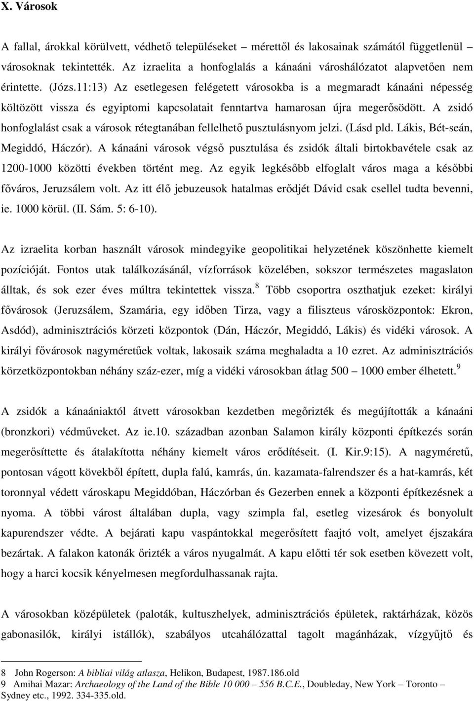 11:13) Az esetlegesen felégetett városokba is a megmaradt kánaáni népesség költözött vissza és egyiptomi kapcsolatait fenntartva hamarosan újra megerősödött.